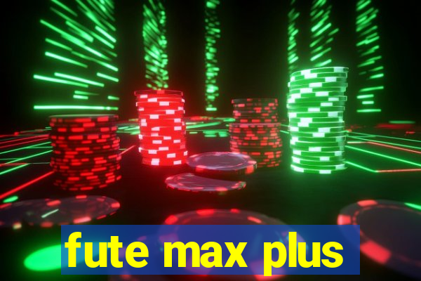 fute max plus